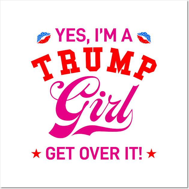 Yes, I'm Trump Girl Get Over it Wall Art by VIQRYMOODUTO